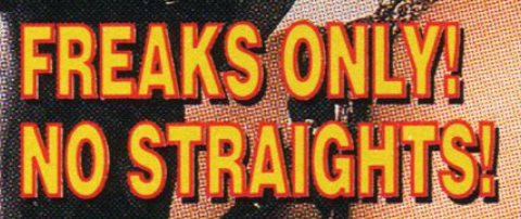 FREAKS ONLY! NO STRAIGHTS!